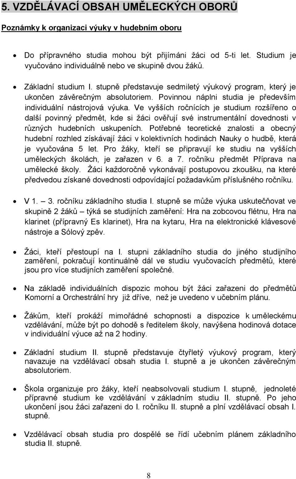 Povinnou náplni studia je především individuální nástrojová výuka.