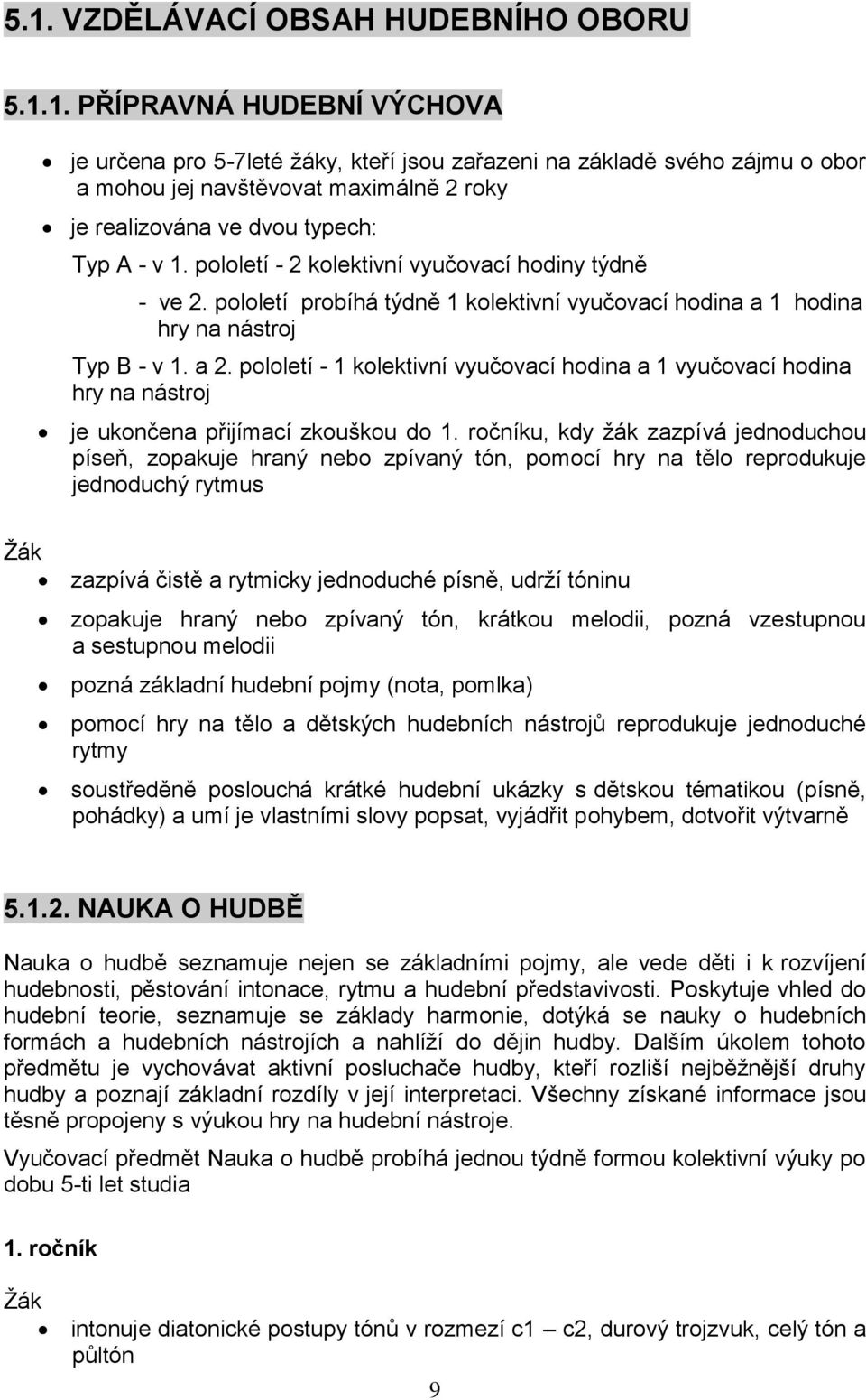 pololetí - 1 kolektivní vyučovací hodina a 1 vyučovací hodina hry na nástroj je ukončena přijímací zkouškou do 1.