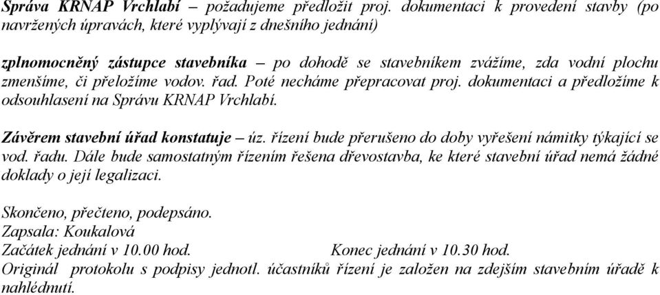 přeložíme vodov. řad. Poté necháme přepracovat proj. dokumentaci a předložíme k odsouhlasení na Správu KRNAP Vrchlabí. Závěrem stavební úřad konstatuje úz.