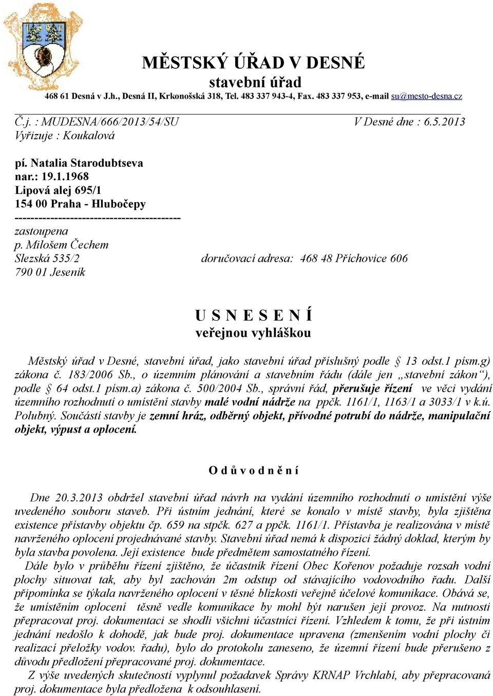 Milošem Čechem Slezská 535/2 doručovací adresa: 468 48 Příchovice 606 790 01 Jeseník U S N E S E N Í veřejnou vyhláškou Městský úřad v Desné, stavební úřad, jako stavební úřad příslušný podle 13 odst.