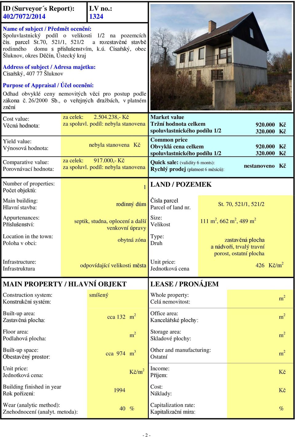 Císařský, obec Šluknov, okres Děčín, Ústecký kraj Address of subject / Adresa majetku: Císařský, 407 77 Šluknov Purpose of Appraisal / Účel ocenění: Odhad obvyklé ceny nemovitých věcí pro postup