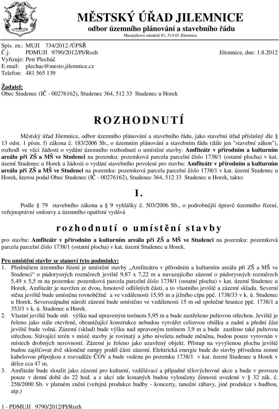 cz Telefon: 481 565 139 Žadatel: Obec Studenec (IČ - 00276162), Studenec 364, 512 33 Studenec u Horek 1 - PDMUJI 9790/2012/Pl/Rozh R O Z H O D N U T Í Městský úřad Jilemnice, odbor územního plánování