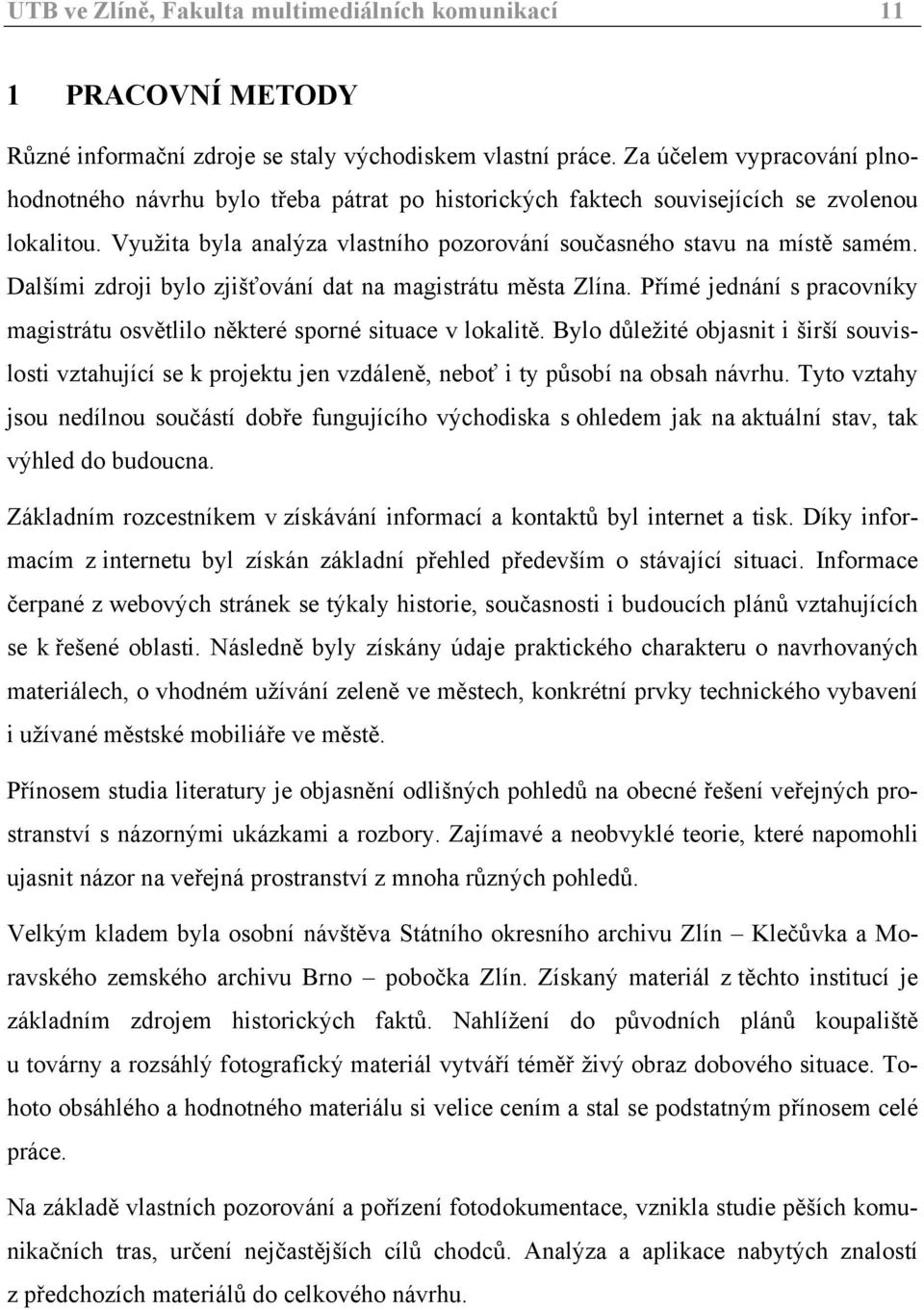 Dalšími zdroji bylo zjišťování dat na magistrátu města Zlína. Přímé jednání s pracovníky magistrátu osvětlilo některé sporné situace v lokalitě.