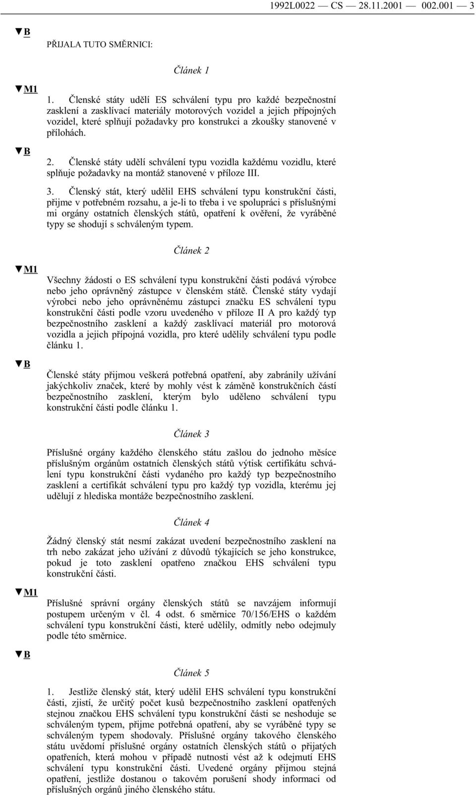 v přílohách. 2. Členské státy udělí schválení typu vozidla každému vozidlu, které splňuje požadavky na montáž stanovené v příloze III. 3.