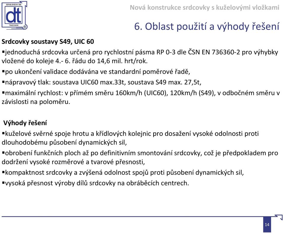 Oblast použití a výhody řešení maximální rychlost: v přímém směru 160km/h (UIC60), 120km/h (S49), v odbočném směru v závislosti na poloměru.