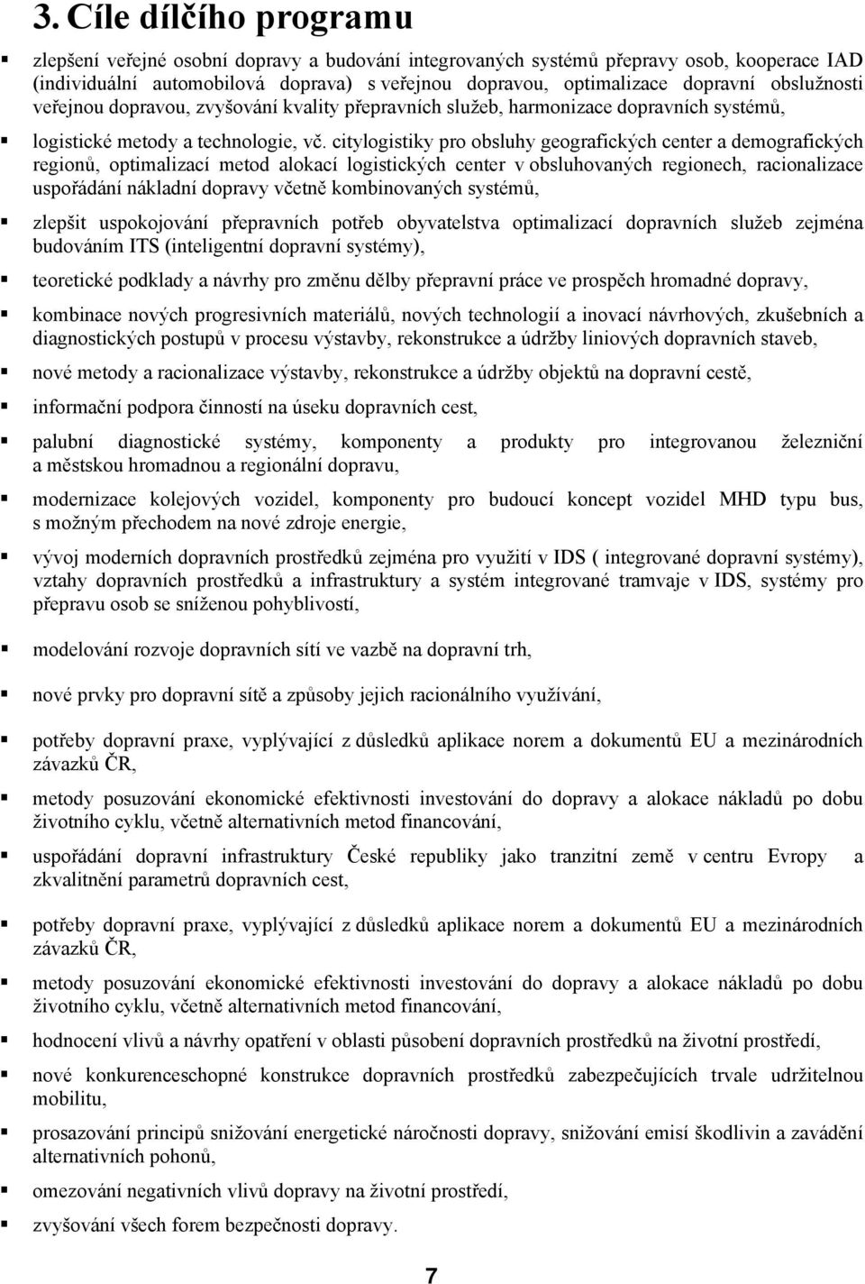 citylogistiky pro obsluhy geografických center a demografických regionů, optimalizací metod alokací logistických center v obsluhovaných regionech, racionalizace uspořádání nákladní dopravy včetně