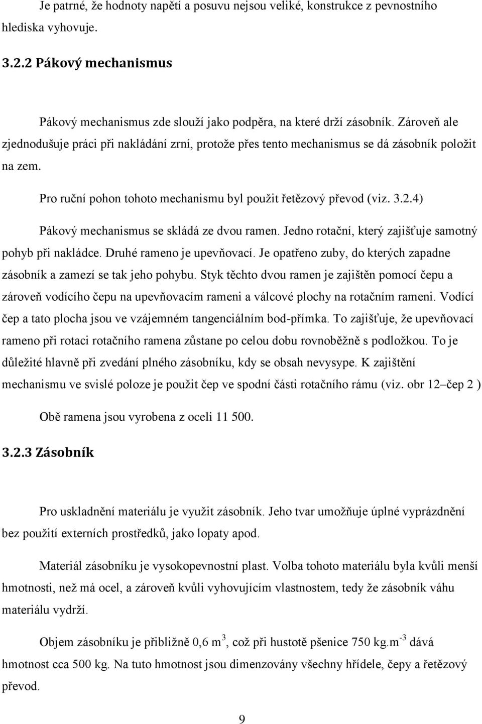 4) Pákový mechanismus se skládá ze dvou ramen. Jedno rotační, který zajišťuje samotný pohyb při nakládce. Druhé rameno je upevňovací.