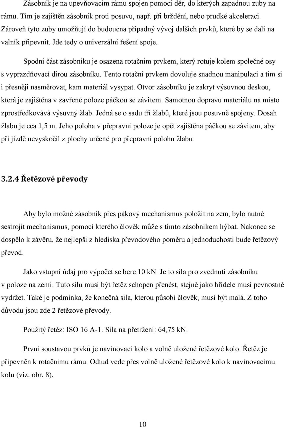 Spodní část zásobníku je osazena rotačním prvkem, který rotuje kolem společné osy s vyprazdňovací dírou zásobníku.