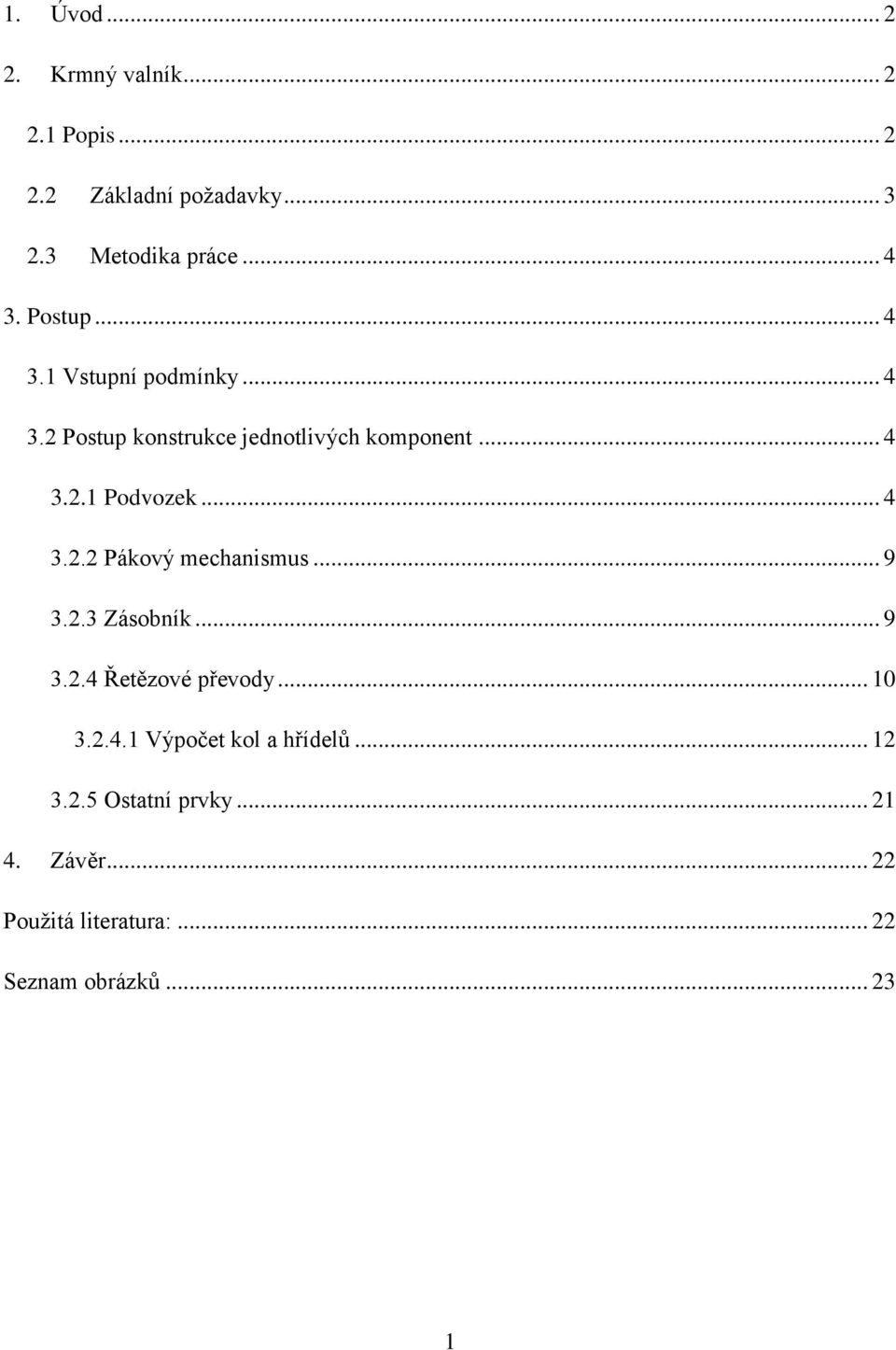 .. 4 3.2.2 Pákový mechanismus... 9 3.2.3 Zásobník... 9 3.2.4 Řetězové převody... 10 3.2.4.1 Výpočet kol a hřídelů.