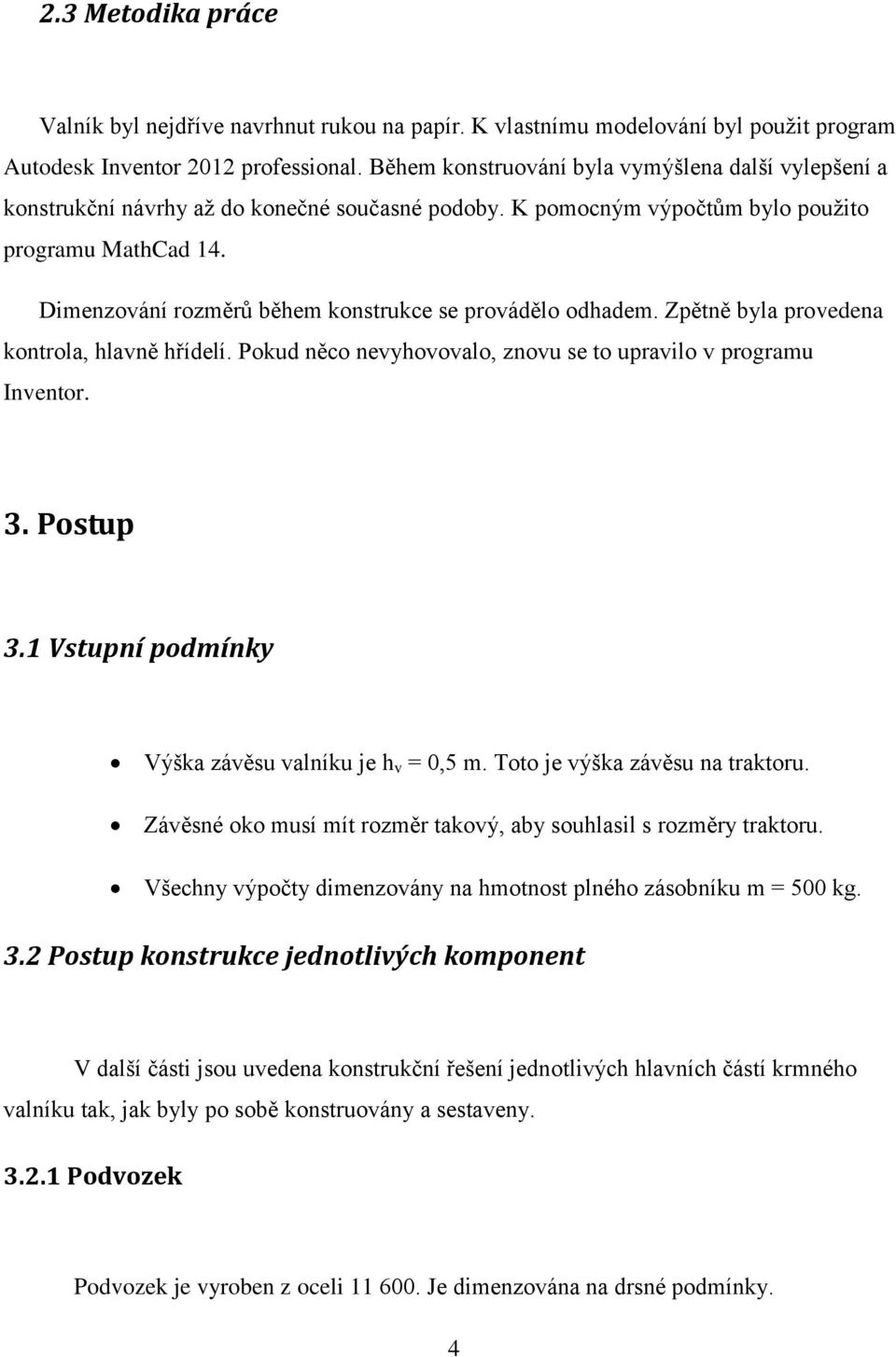 Dimenzování rozměrů během konstrukce se provádělo odhadem. Zpětně byla provedena kontrola, hlavně hřídelí. Pokud něco nevyhovovalo, znovu se to upravilo v programu Inventor. 3. Postup 3.