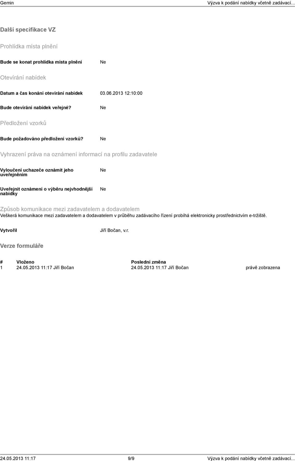 Vyhrazení práva na oznámení informací na profilu zadavatele Vyloučení uchazeče oznámit jeho uveřejněním Uveřejnit oznámení o výběru nejvhodnější nabídky Způsob komunikace mezi