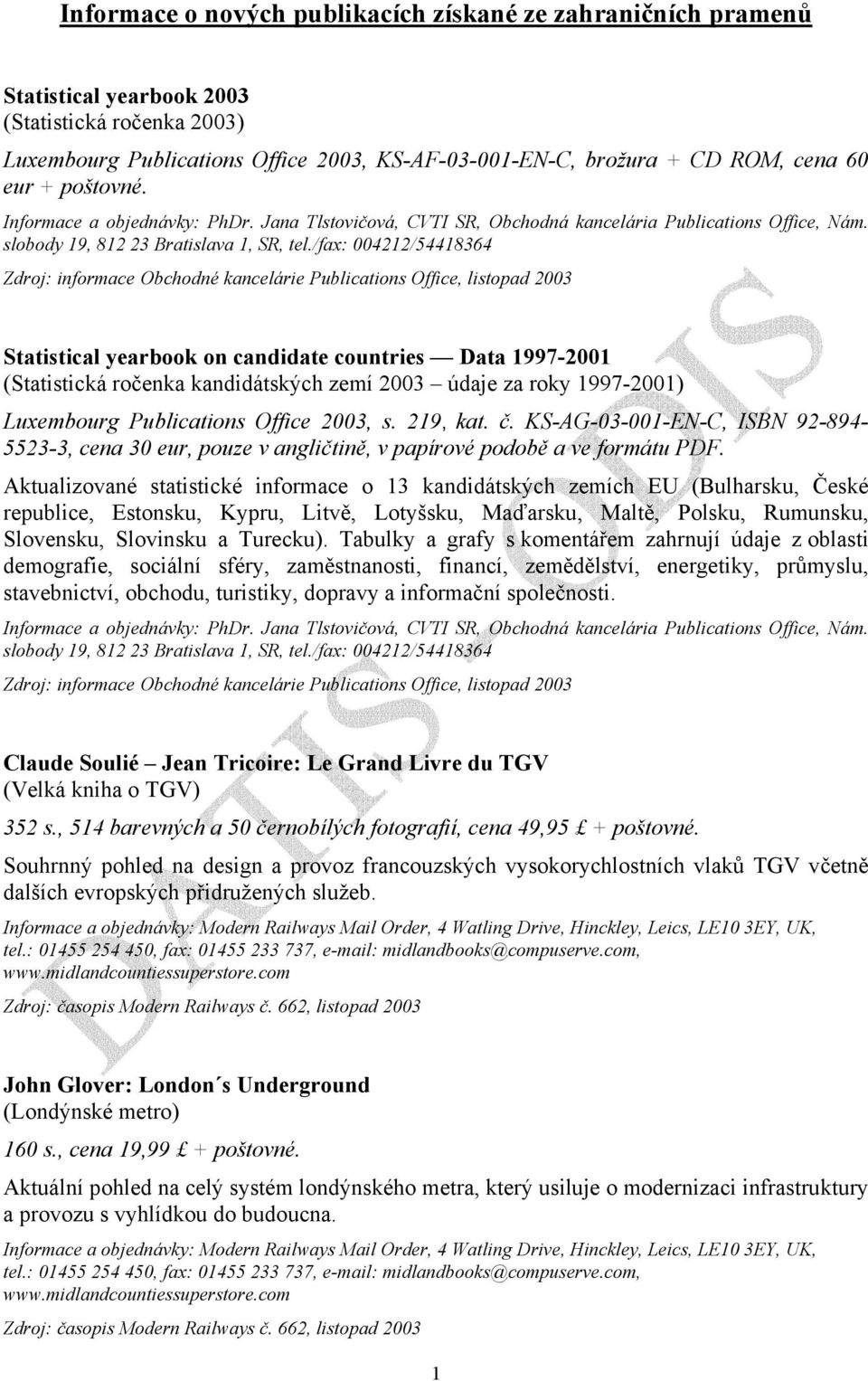 Zdroj: informace Obchodné kancelárie Publications Office, listopad 2003 Statistical yearbook on candidate countries Data 1997-2001 (Statistická ročenka kandidátských zemí 2003 údaje za roky