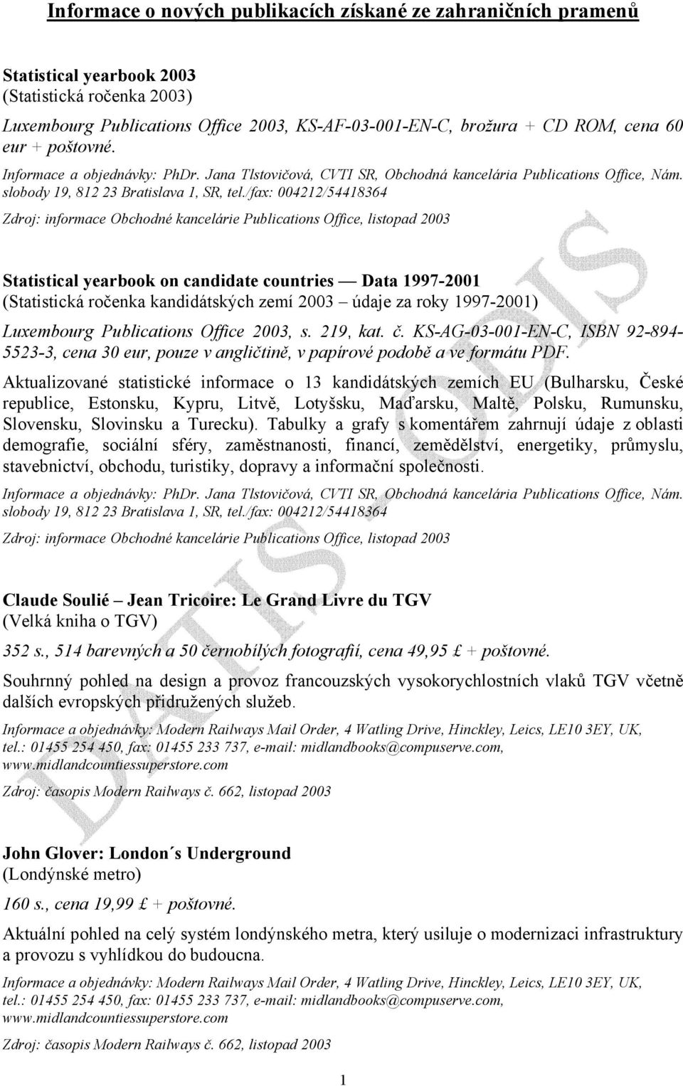 Zdroj: informace Obchodné kancelárie Publications Office, listopad 2003 Statistical yearbook on candidate countries Data 1997-2001 (Statistická ročenka kandidátských zemí 2003 údaje za roky