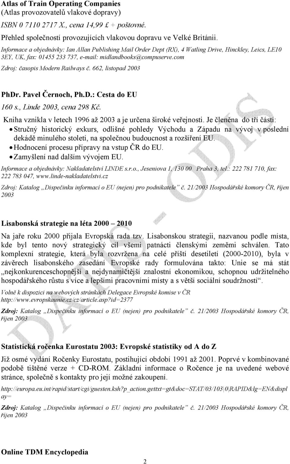 com Zdroj: časopis Modern Railways č. 662, listopad 2003 PhDr. Pavel Černoch, Ph.D.: Cesta do EU 160 s., Linde 2003, cena 298 Kč. Kniha vznikla v letech 1996 až 2003 a je určena široké veřejnosti.