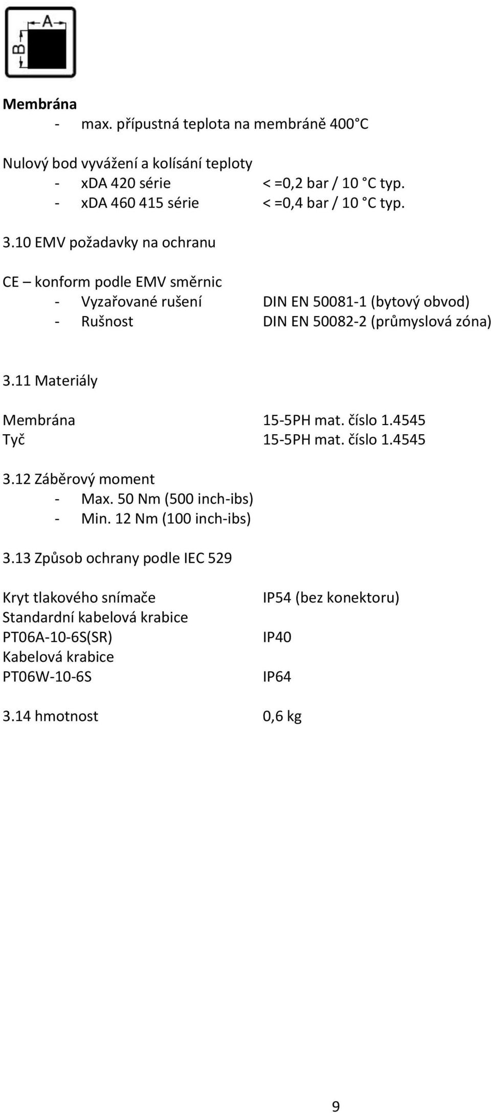 10 EMV požadavky na ochranu CE konform podle EMV směrnic - Vyzařované rušení DIN EN 50081-1 (bytový obvod) - Rušnost DIN EN 50082-2 (průmyslová zóna) 3.