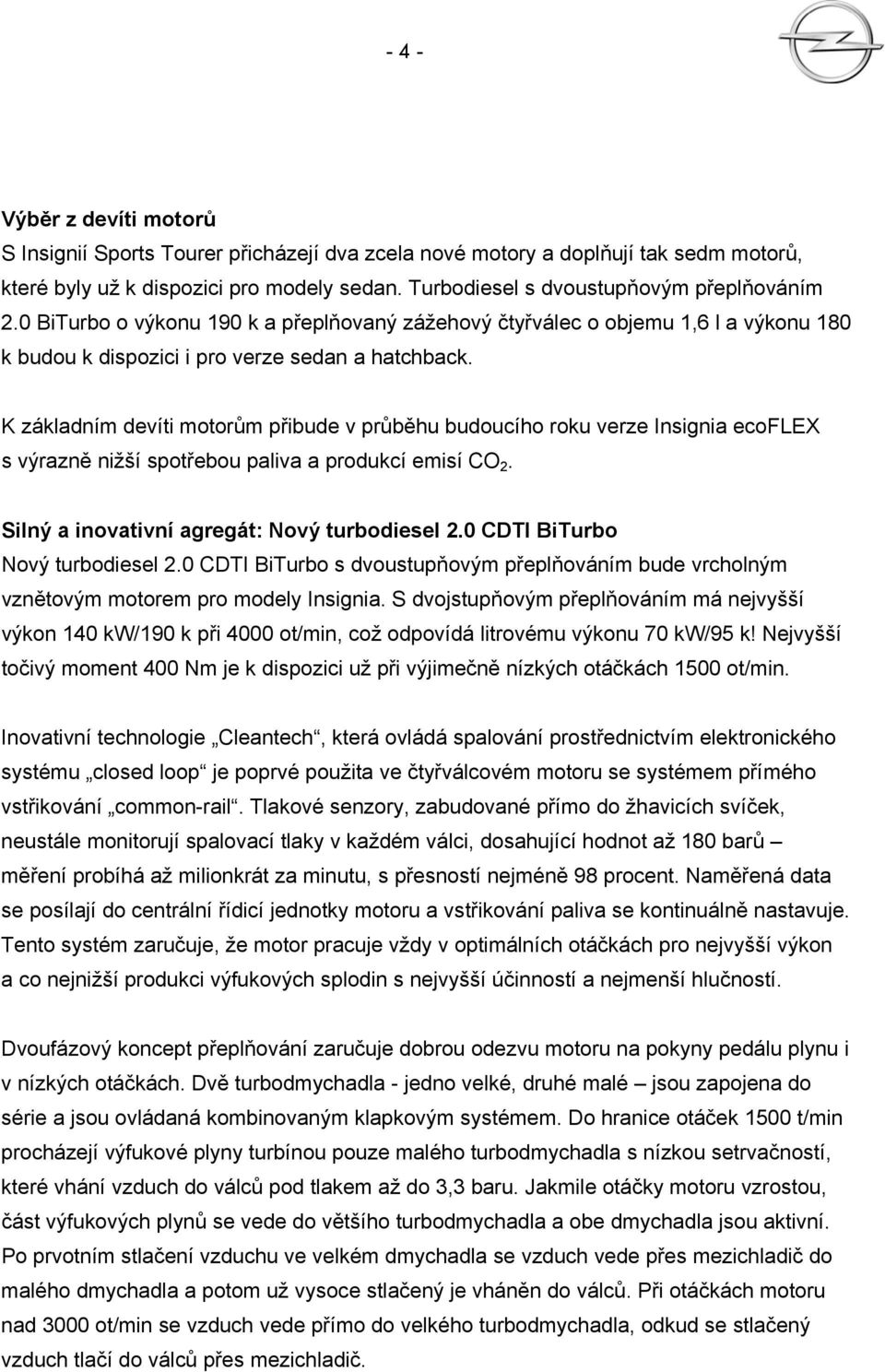 K základním devíti motorům přibude v průběhu budoucího roku verze Insignia ecoflex s výrazně nižší spotřebou paliva a produkcí emisí CO 2. Silný a inovativní agregát: Nový turbodiesel 2.