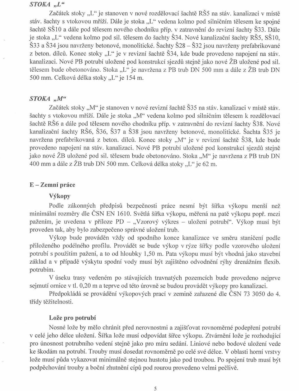tělesem do šachty Š34. Nové kanalizační šachty RŠ5, SŠ1O, Š33 a Š34 jsou navrženy betonové, monolitické. Šachty Š28 Š32 jsou navrženy prefabrikované z beton. dílců.
