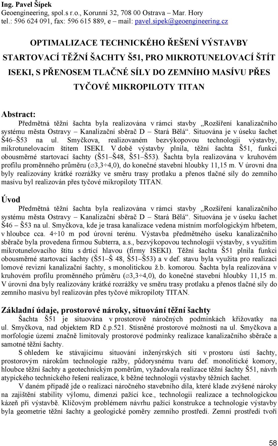 těžní šachta byla realizována v rámci stavby Rozšíření kanalizačního systému města Ostravy Kanalizační sběrač D Stará Bělá. Situována je v úseku šachet Š46 Š53 na ul.