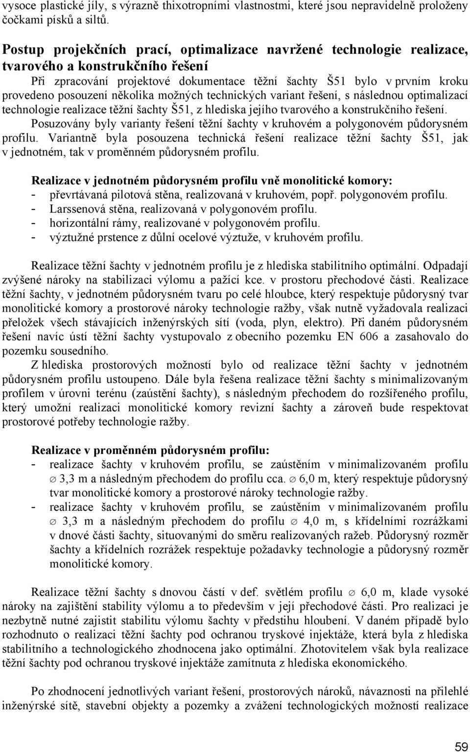 několika možných technických variant řešení, s následnou optimalizací technologie realizace těžní šachty Š51, z hlediska jejího tvarového a konstrukčního řešení.