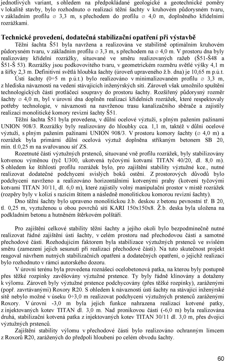 Technické provedení, dodatečná stabilizační opatření při výstavbě Těžní šachta Š51 byla navržena a realizována ve stabilitně optimálním kruhovém půdorysném tvaru, v základním profilu 3,3 m, s