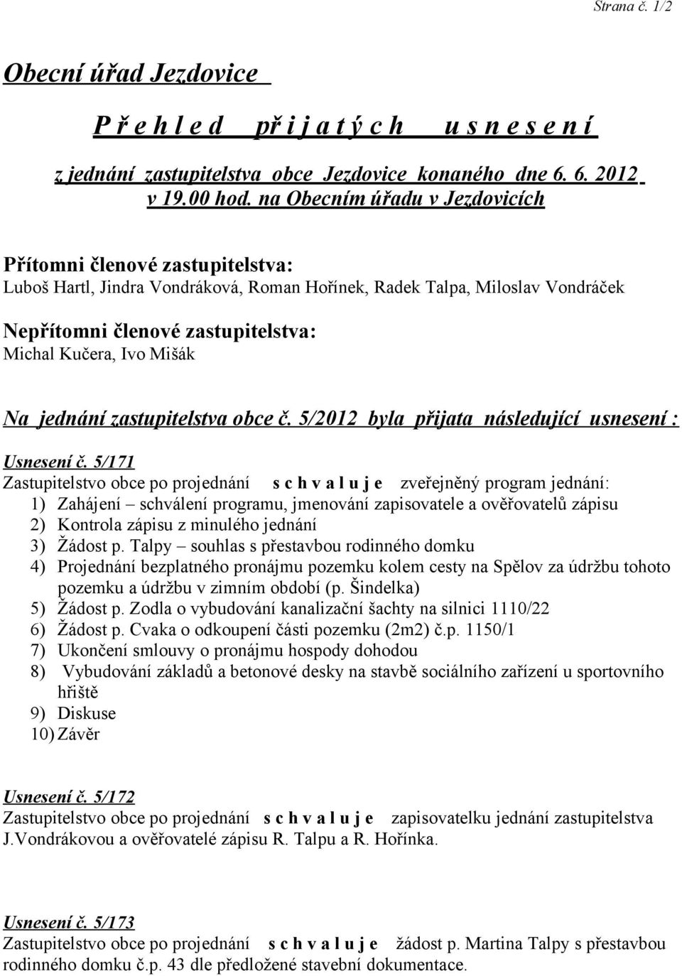 Mišák Na jednání zastupitelstva obce č. 5/2012 byla přijata následující usnesení : Usnesení č.