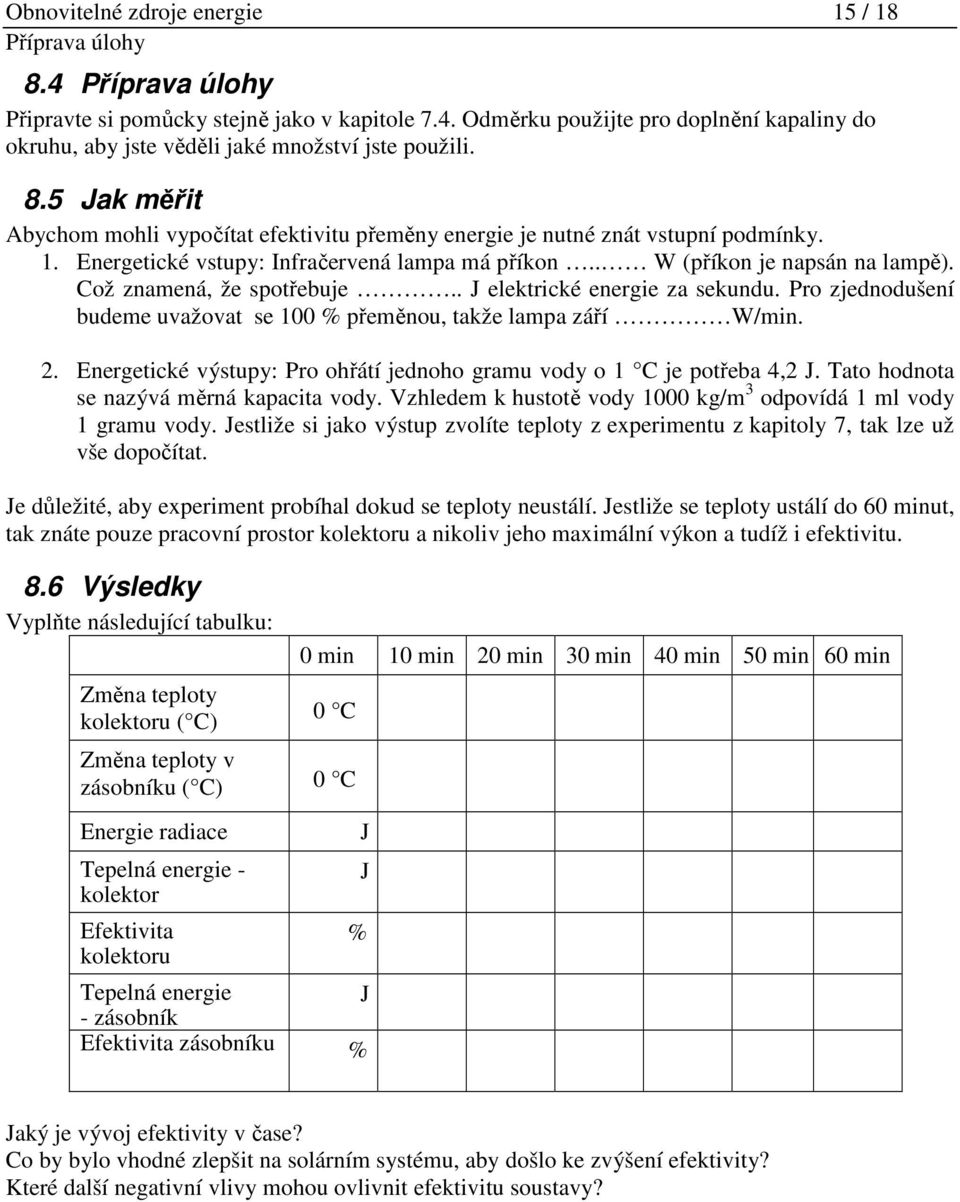 Což znamená, že spotřebuje.. J elektrické energie za sekundu. Pro zjednodušení budeme uvažovat se 100 % přeměnou, takže lampa září W/min. 2.