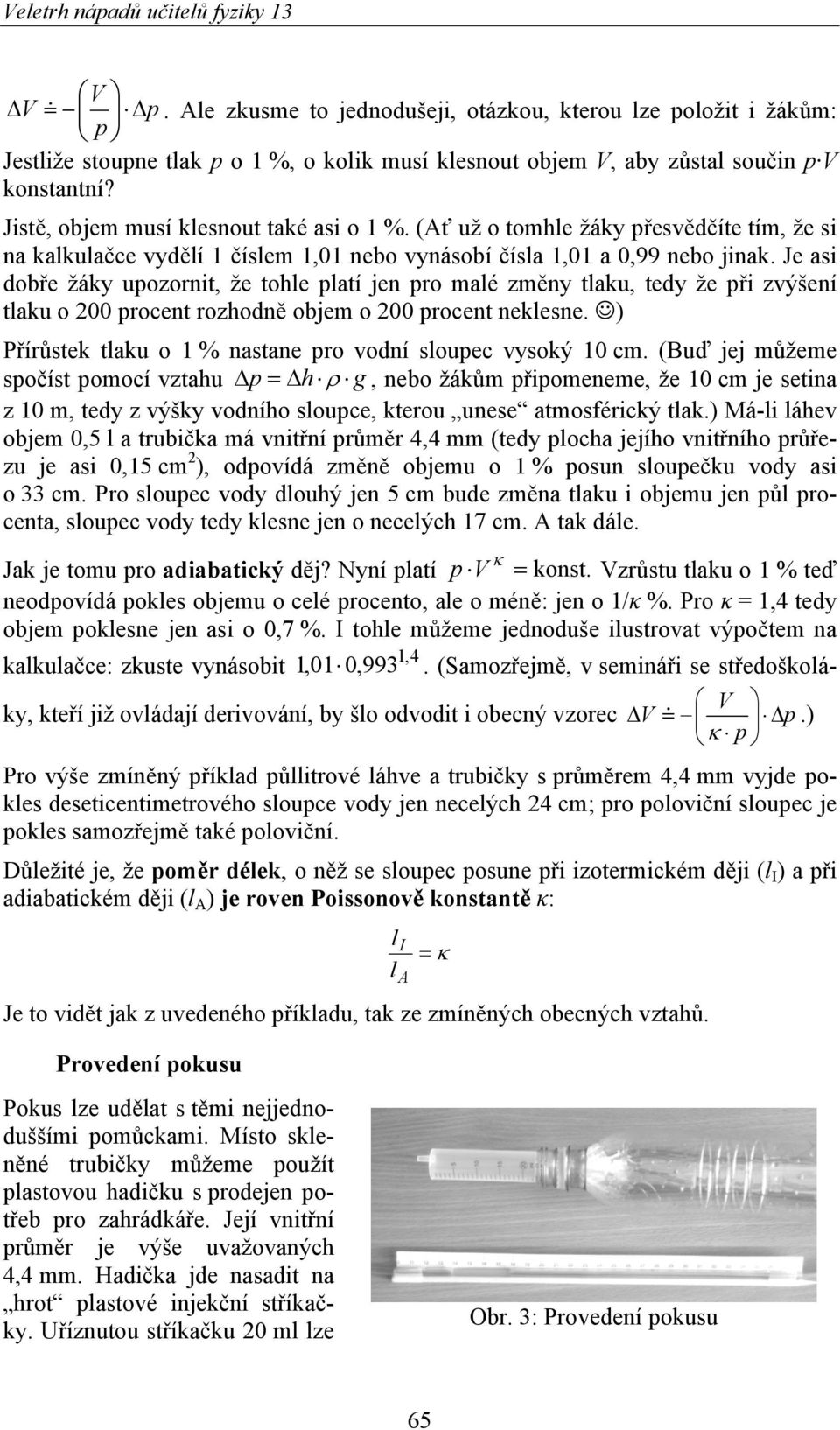 Je asi dobře žáky upozornit, že tohle platí jen pro malé změny tlaku, tedy že při zvýšení tlaku o 200 procent rozhodně objem o 200 procent neklesne.