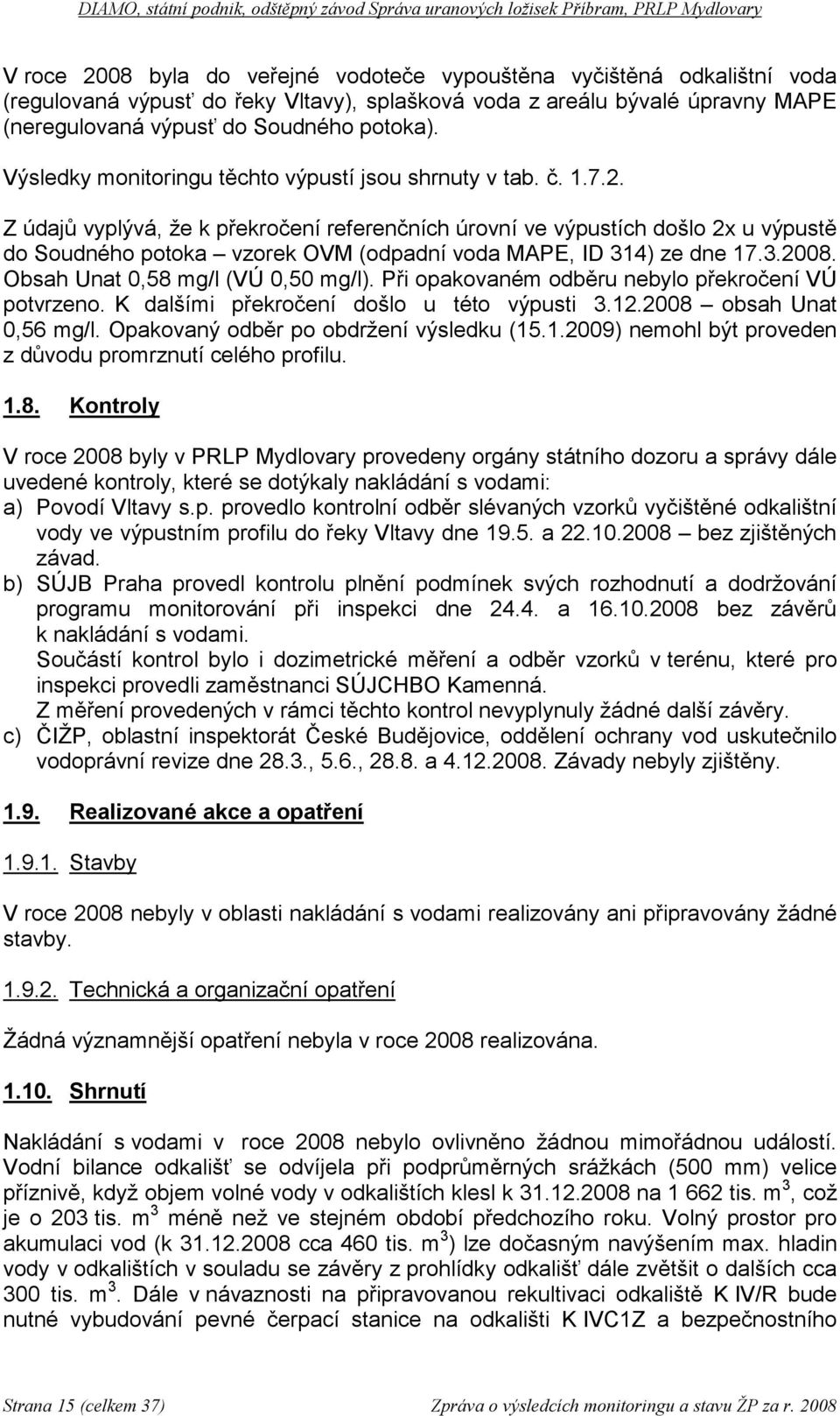 Z údajů vyplývá, že k překročení referenčních úrovní ve výpustích došlo 2x u výpustě do Soudného potoka vzorek OVM (odpadní voda MAPE, ID 314) ze dne 17.3.2008. Obsah Unat 0,58 mg/l (VÚ 0,50 mg/l).