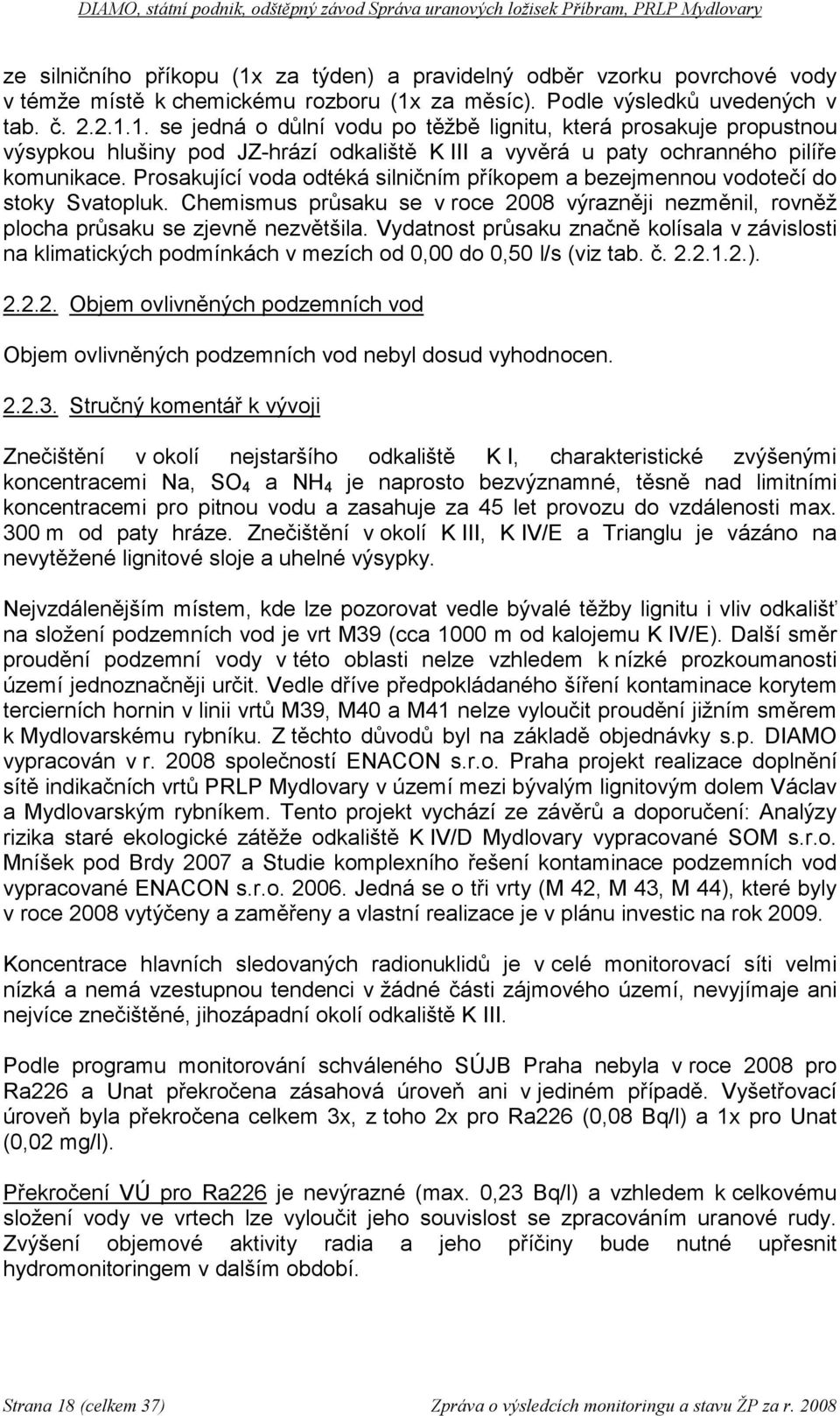 Vydatnost průsaku značně kolísala v závislosti na klimatických podmínkách v mezích od 0,00 do 0,50 l/s (viz tab. č. 2.