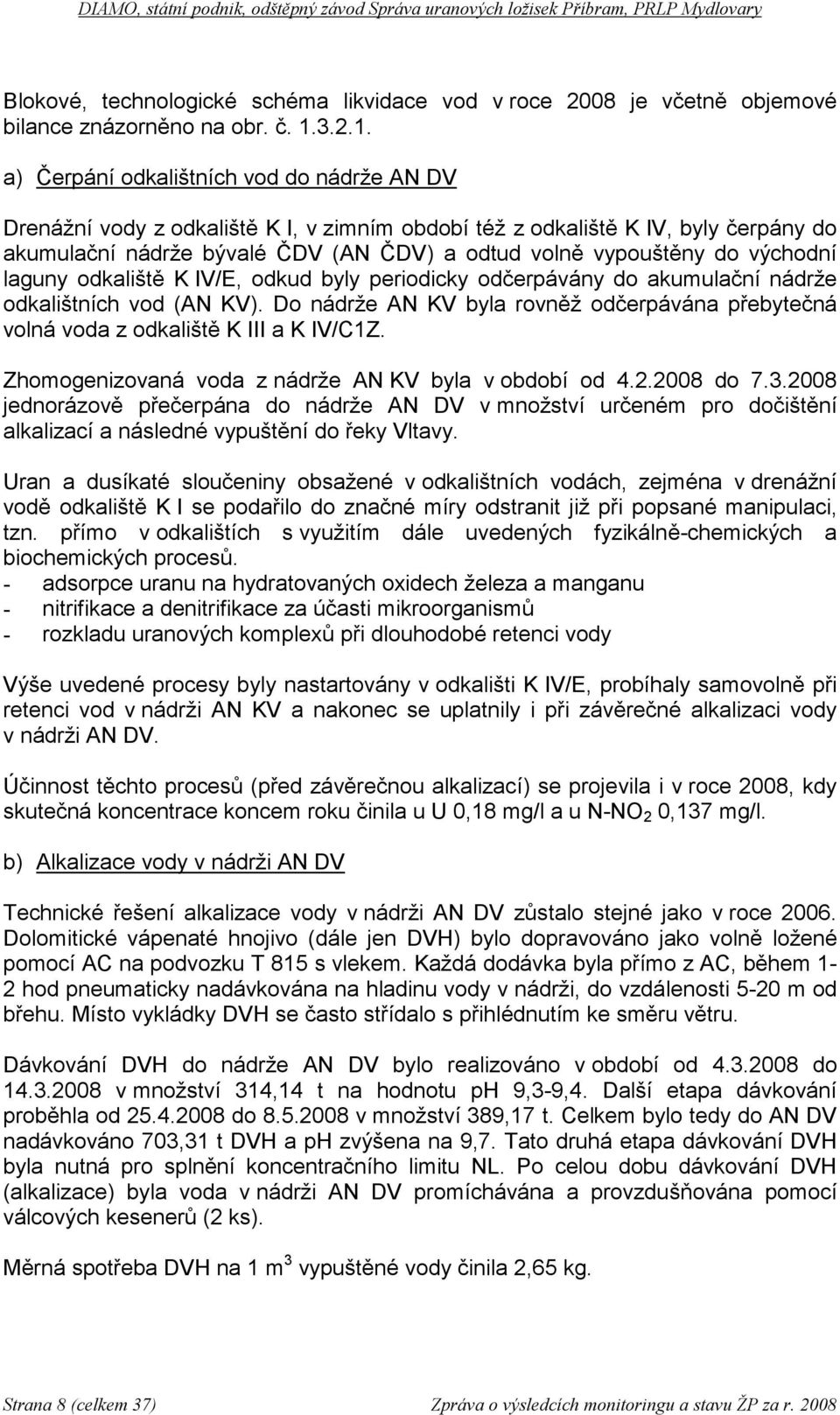 a) Čerpání odkalištních vod do nádrže AN DV Drenážní vody z odkaliště K I, v zimním období též z odkaliště K IV, byly čerpány do akumulační nádrže bývalé ČDV (AN ČDV) a odtud volně vypouštěny do