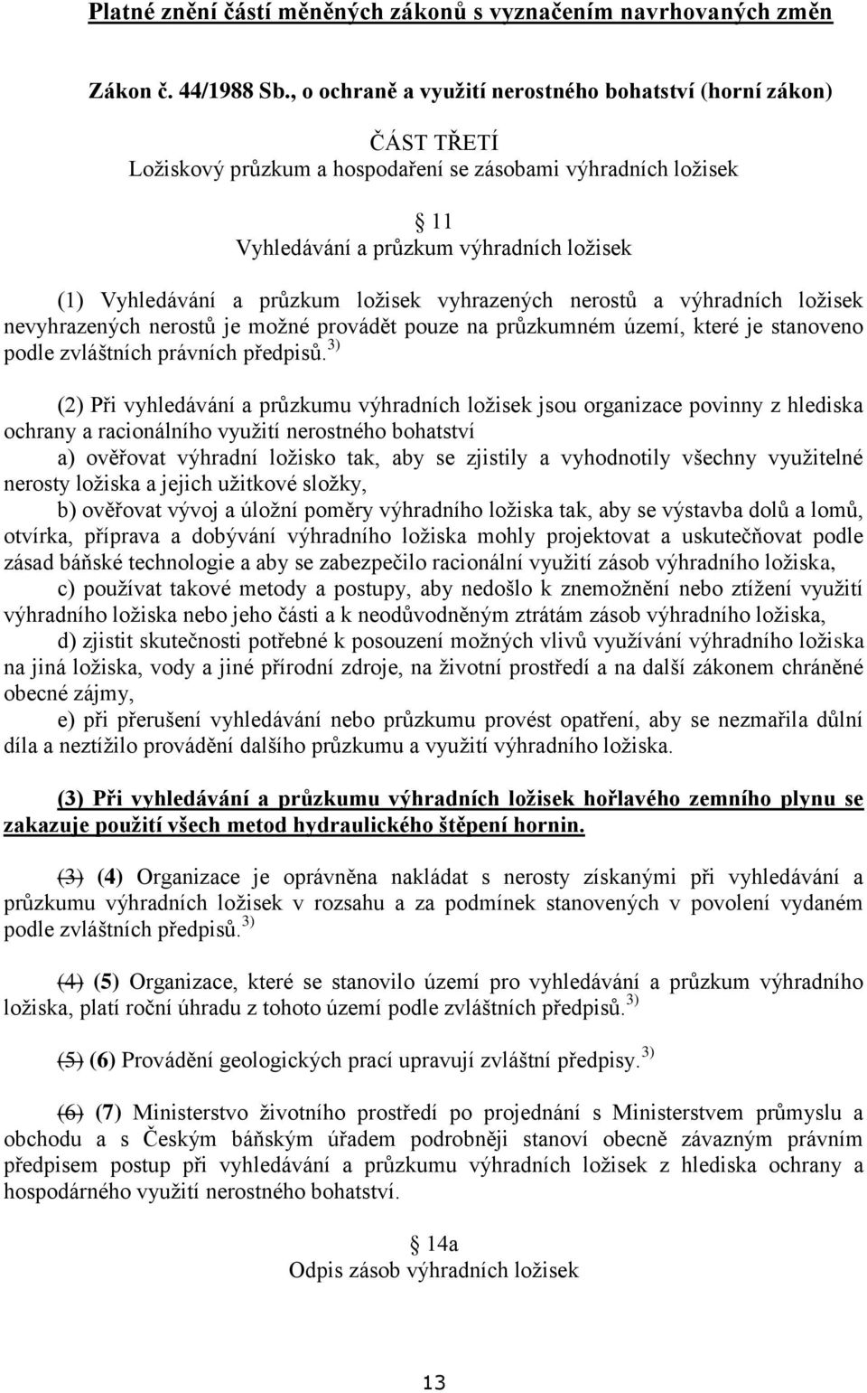 průzkum ložisek vyhrazených nerostů a výhradních ložisek nevyhrazených nerostů je možné provádět pouze na průzkumném území, které je stanoveno podle zvláštních právních předpisů.