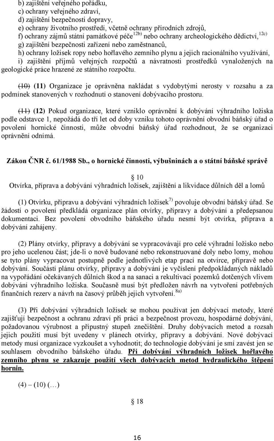 příjmů veřejných rozpočtů a návratnosti prostředků vynaložených na geologické práce hrazené ze státního rozpočtu.