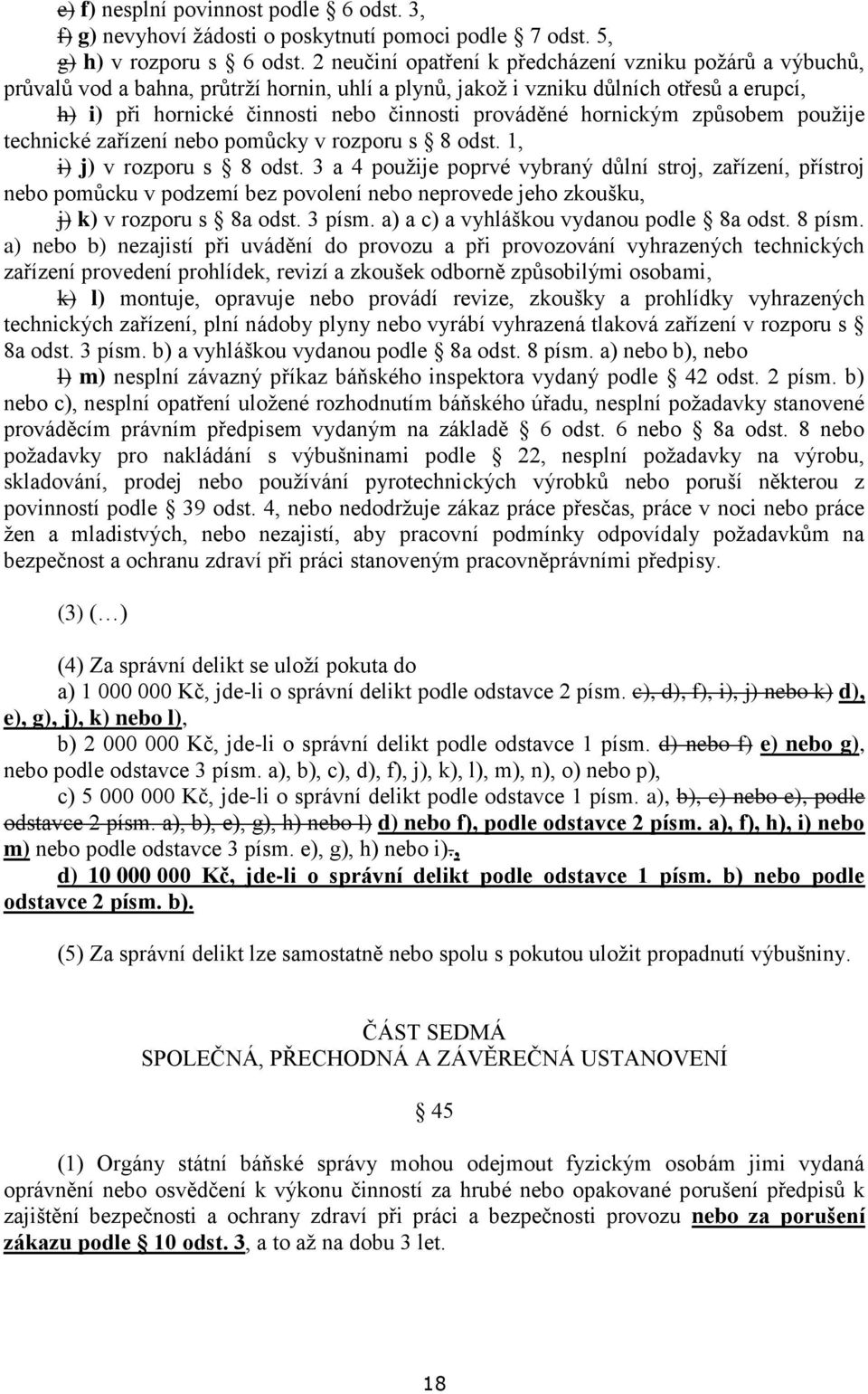 prováděné hornickým způsobem použije technické zařízení nebo pomůcky v rozporu s 8 odst. 1, i) j) v rozporu s 8 odst.