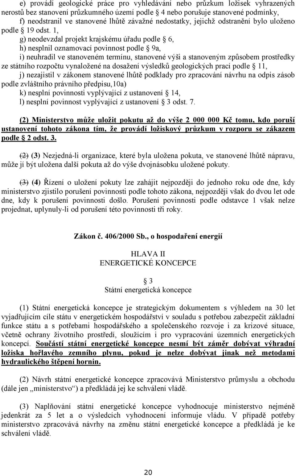 1, g) neodevzdal projekt krajskému úřadu podle 6, h) nesplnil oznamovací povinnost podle 9a, i) neuhradil ve stanoveném termínu, stanovené výši a stanoveným způsobem prostředky ze státního rozpočtu