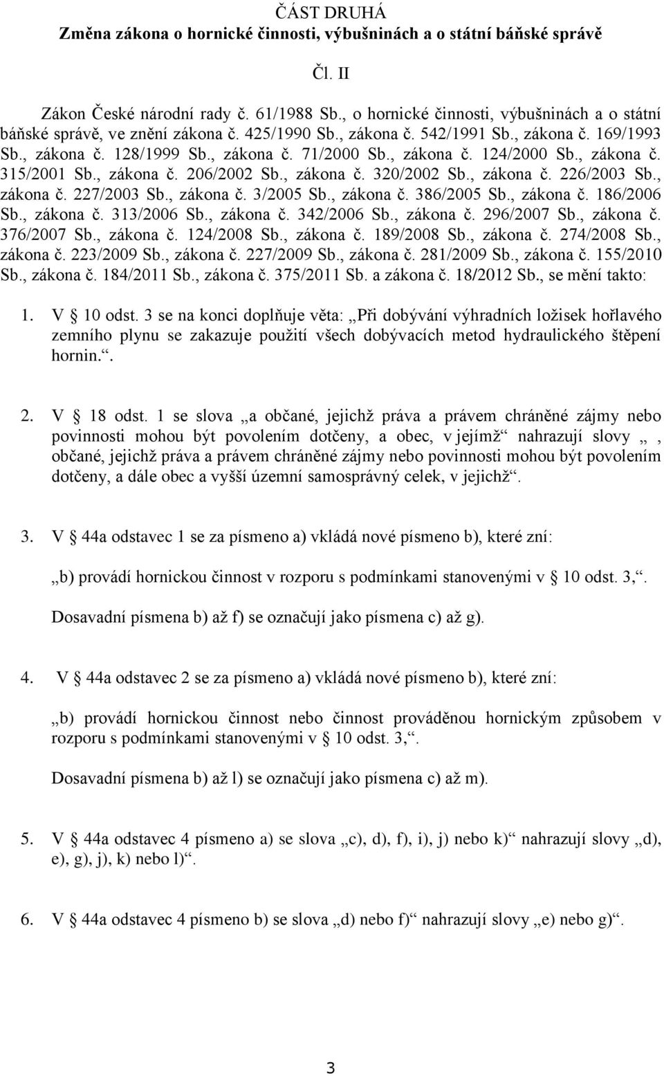 , zákona č. 315/2001 Sb., zákona č. 206/2002 Sb., zákona č. 320/2002 Sb., zákona č. 226/2003 Sb., zákona č. 227/2003 Sb., zákona č. 3/2005 Sb., zákona č. 386/2005 Sb., zákona č. 186/2006 Sb.