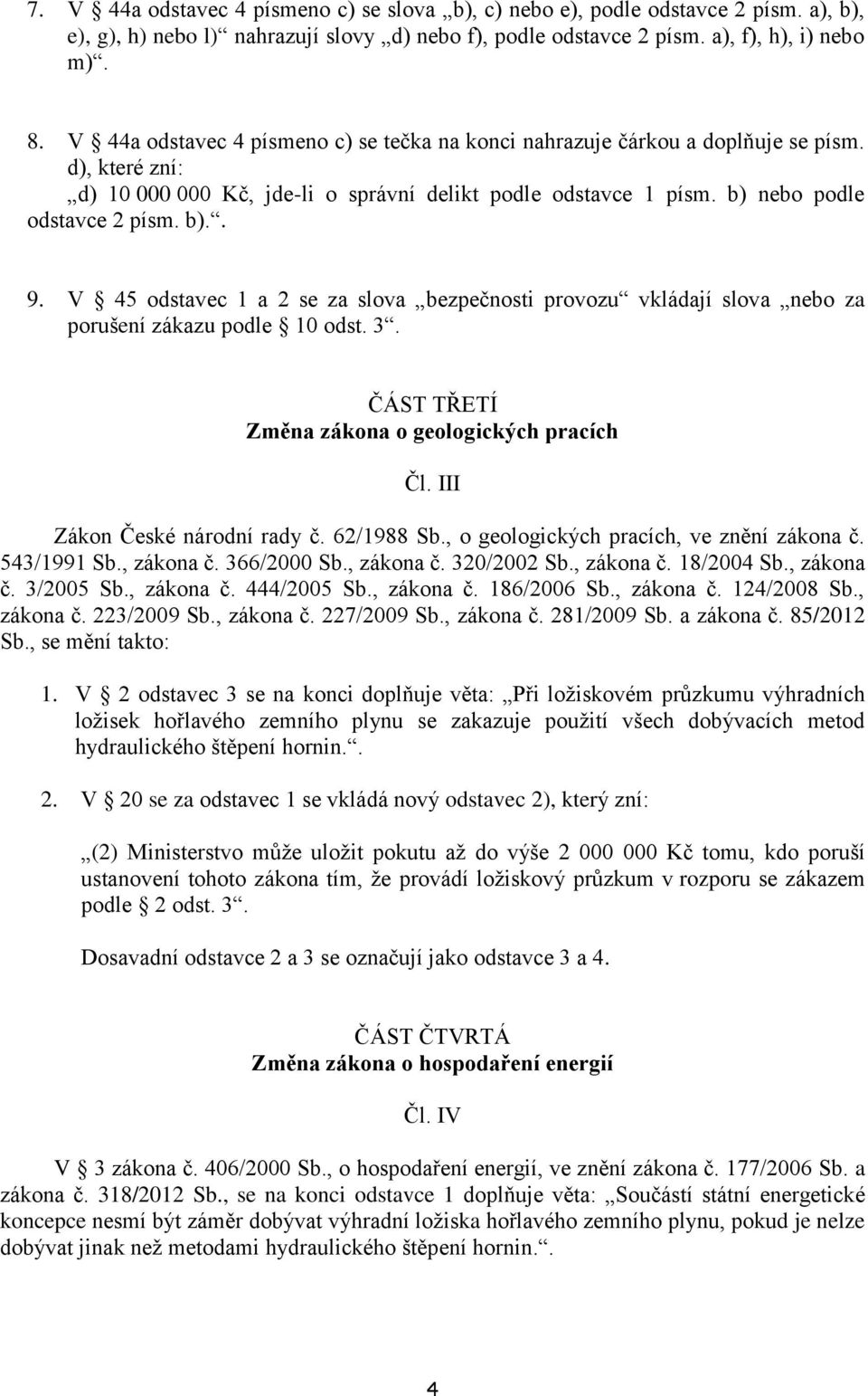 V 45 odstavec 1 a 2 se za slova bezpečnosti provozu vkládají slova nebo za porušení zákazu podle 10 odst. 3. ČÁST TŘETÍ Změna zákona o geologických pracích Čl. III Zákon České národní rady č.