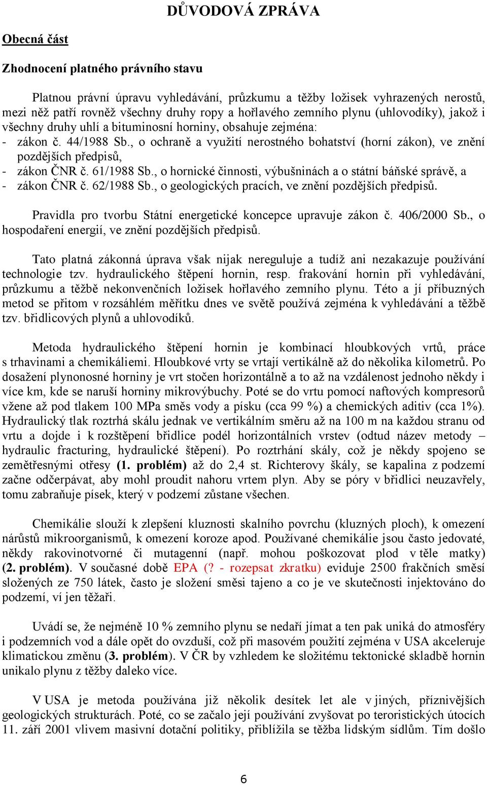 , o ochraně a využití nerostného bohatství (horní zákon), ve znění pozdějších předpisů, - zákon ČNR č. 61/1988 Sb., o hornické činnosti, výbušninách a o státní báňské správě, a - zákon ČNR č.