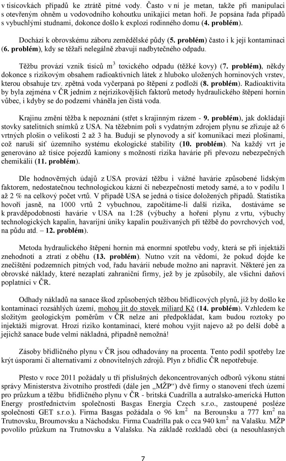 problém), kdy se těžaři nelegálně zbavují nadbytečného odpadu. Těžbu provází vznik tisíců m 3 toxického odpadu (těžké kovy) (7.