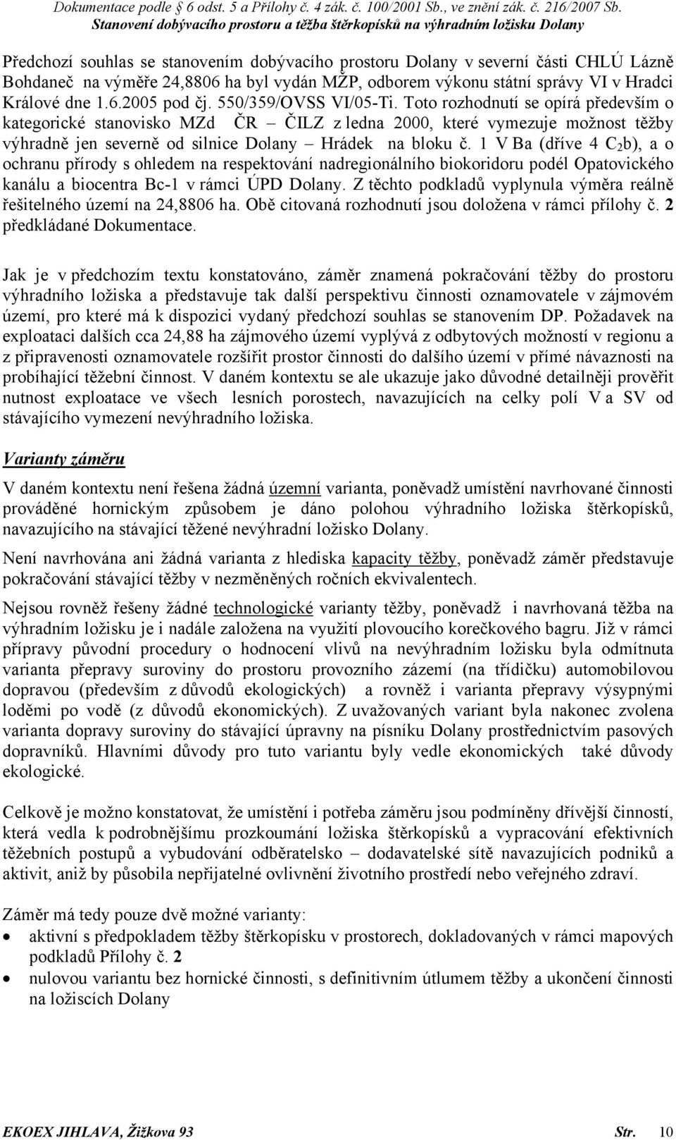 1 V Ba (dříve 4 C 2 b), a o ochranu přírody s ohledem na respektování nadregionálního biokoridoru podél Opatovického kanálu a biocentra Bc-1 v rámci ÚPD Dolany.