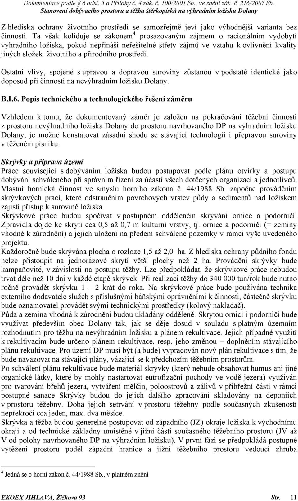 přírodního prostředí. Ostatní vlivy, spojené s úpravou a dopravou suroviny zůstanou v podstatě identické jako doposud při činnosti na nevýhradním ložisku Dolany. B.I.6.