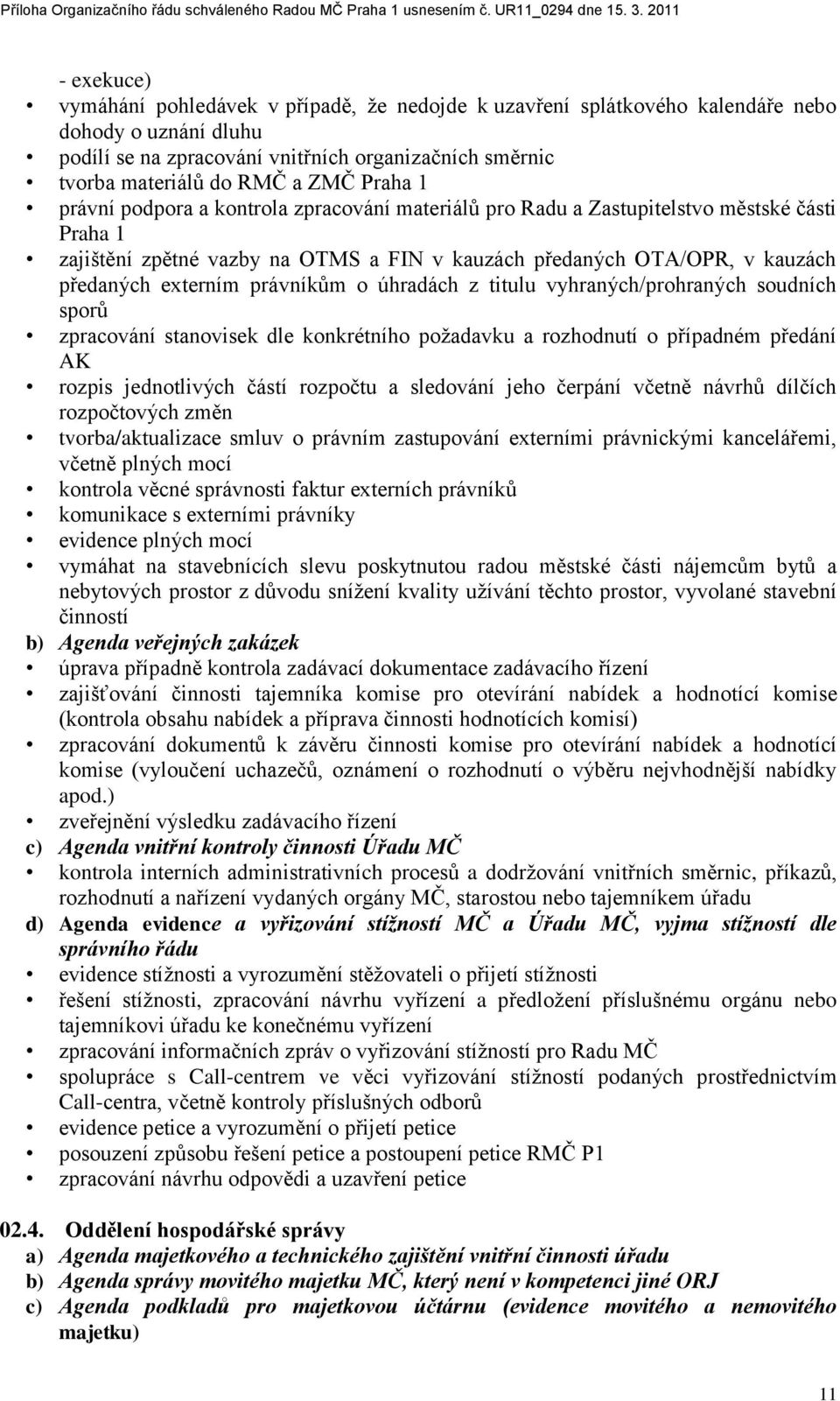 právníkŧm o úhradách z titulu vyhraných/prohraných soudních sporŧ zpracování stanovisek dle konkrétního poţadavku a rozhodnutí o případném předání AK rozpis jednotlivých částí rozpočtu a sledování