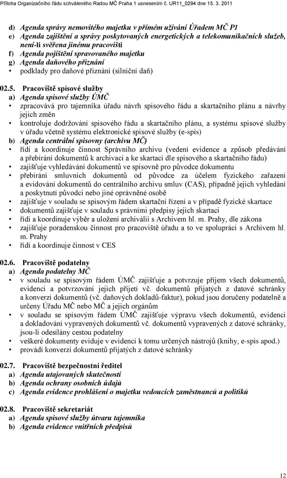 Pracoviště spisové služby a) Agenda spisové služby ÚMČ zpracovává pro tajemníka úřadu návrh spisového řádu a skartačního plánu a návrhy jejich změn kontroluje dodrţování spisového řádu a skartačního