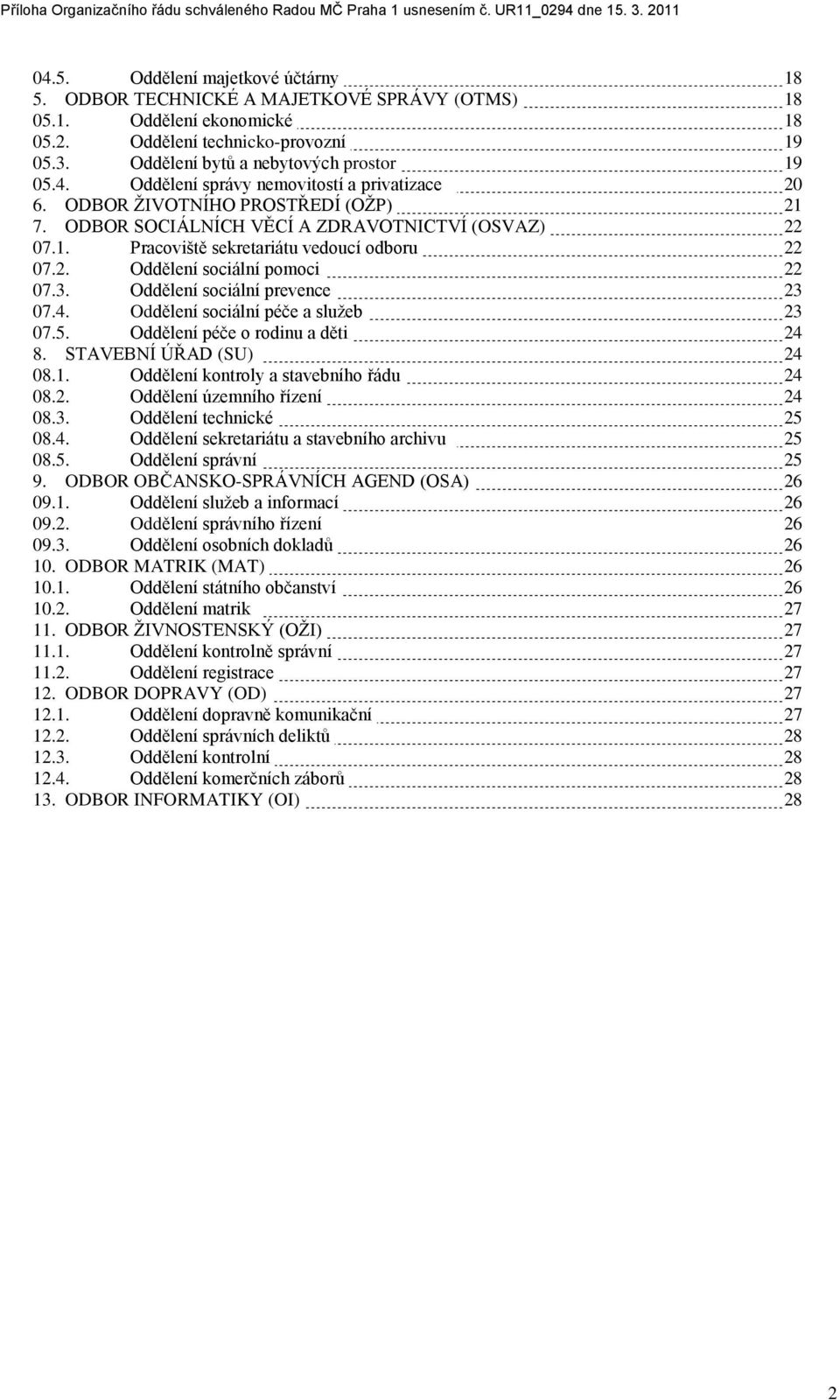 Oddělení sociální prevence 23 07.4. Oddělení sociální péče a sluţeb 23 07.5. Oddělení péče o rodinu a děti 24 8. STAVEBNÍ ÚŘAD (SU) 24 08.1. Oddělení kontroly a stavebního řádu 24 08.2. Oddělení územního řízení 24 08.