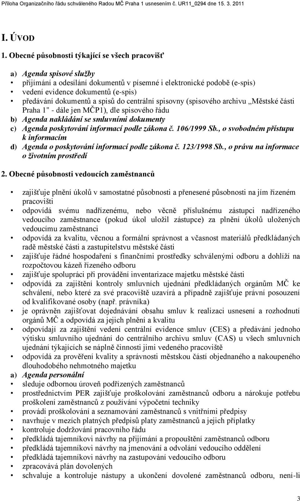 a spisŧ do centrální spisovny (spisového archivu Městské části Praha 1" - dále jen MČP1), dle spisového řádu b) Agenda nakládání se smluvními dokumenty c) Agenda poskytování informací podle zákona č.