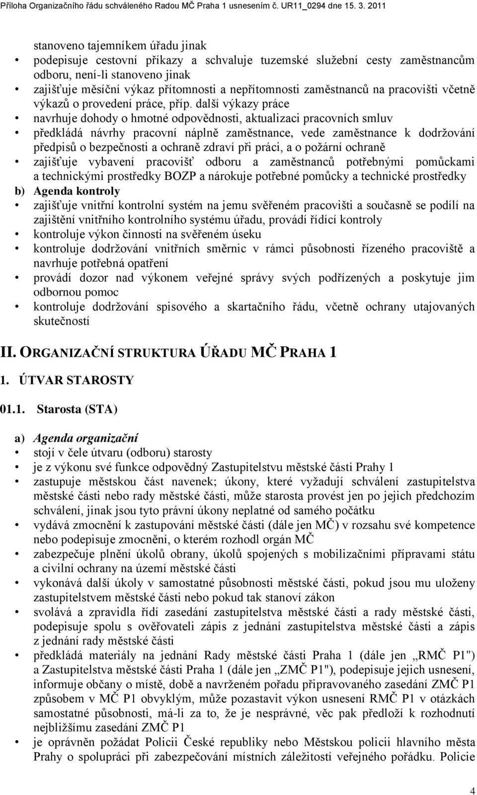 další výkazy práce navrhuje dohody o hmotné odpovědnosti, aktualizaci pracovních smluv předkládá návrhy pracovní náplně zaměstnance, vede zaměstnance k dodrţování předpisŧ o bezpečnosti a ochraně