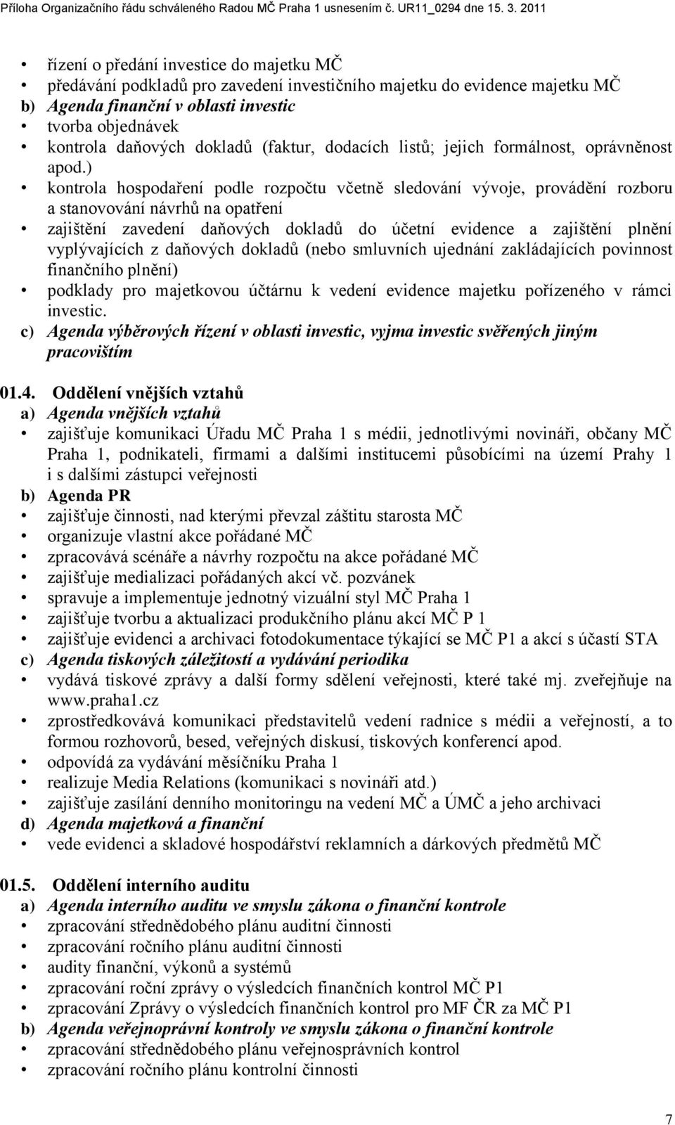 ) kontrola hospodaření podle rozpočtu včetně sledování vývoje, provádění rozboru a stanovování návrhŧ na opatření zajištění zavedení daňových dokladŧ do účetní evidence a zajištění plnění