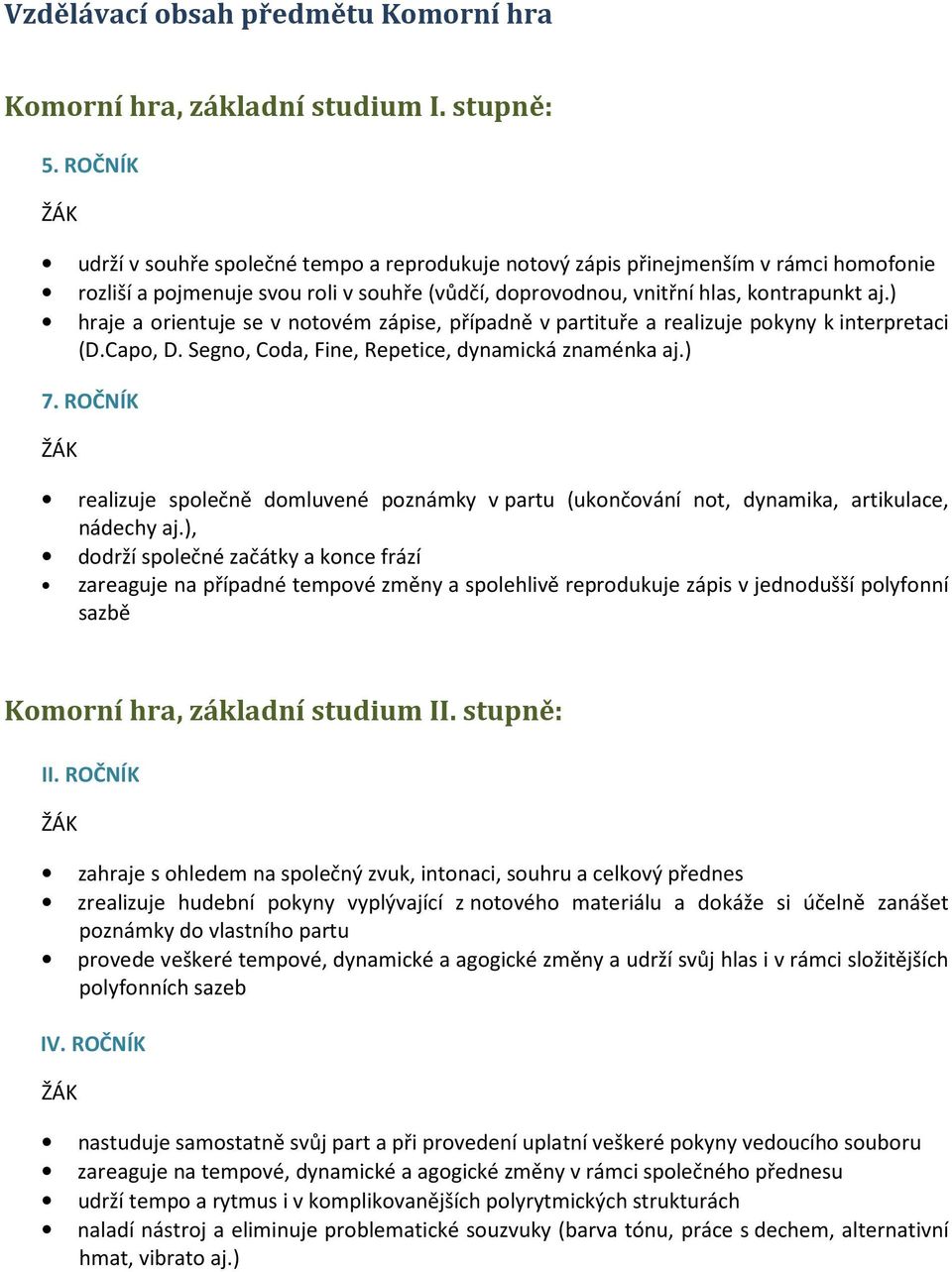 ) hraje a orientuje se v notovém zápise, případně v partituře a realizuje pokyny k interpretaci (D.Capo, D. Segno, Coda, Fine, Repetice, dynamická znaménka aj.) 7.