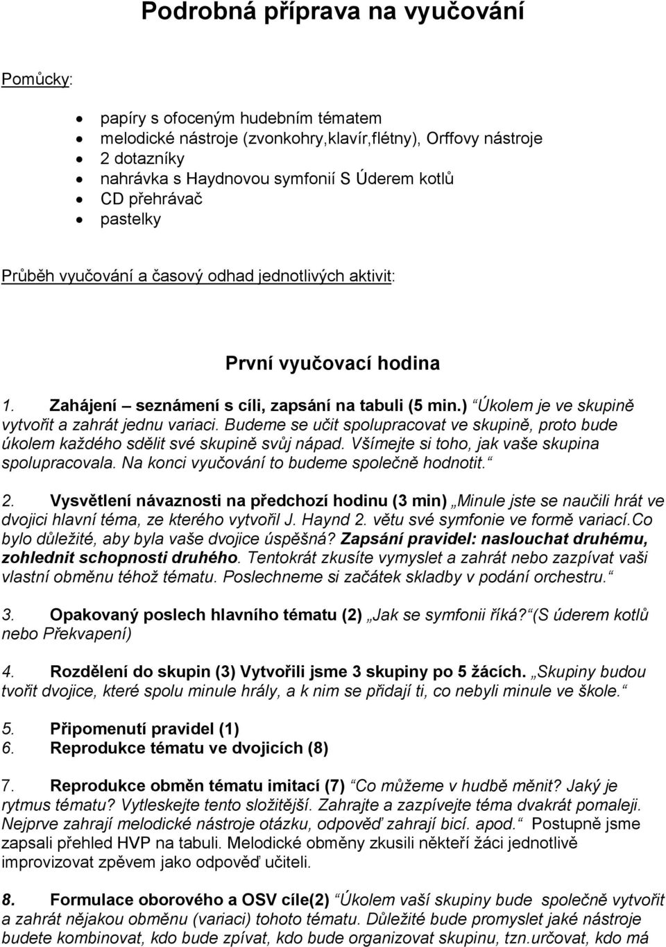 ) Úkolem je ve skupině vytvořit a zahrát jednu variaci. Budeme se učit spolupracovat ve skupině, proto bude úkolem každého sdělit své skupině svůj nápad.