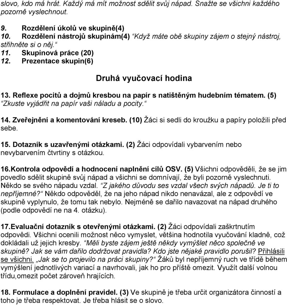 Reflexe pocitů a dojmů kresbou na papír s natištěným hudebním tématem. (5) Zkuste vyjádřit na papír vaši náladu a pocity. 14. Zveřejnění a komentování kreseb.