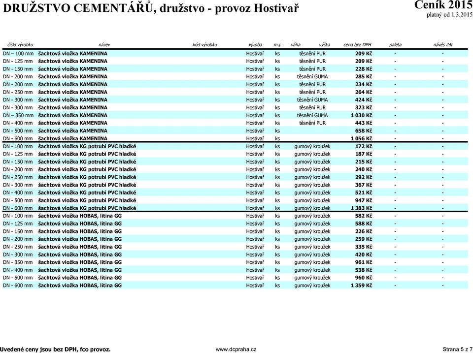 Hostivař ks těsnění PUR 264 Kč - - DN - 300 mm šachtová vložka KAMENINA Hostivař ks těsnění GUMA 424 Kč - - DN - 300 mm šachtová vložka KAMENINA Hostivař ks těsnění PUR 323 Kč - - DN 350 mm šachtová